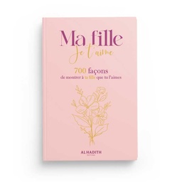 [Al-Hadith] MA FILLE JE T’AIME - 700 FAÇONS DE MONTRER À TA FILLE QUE TU L’AIMES