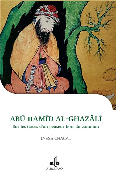 JE VEUX CONNAITRE ABU HAMID AL-GHAZALI SUR LES TRACES D'UN PENSEUR HORS DU COMMUN