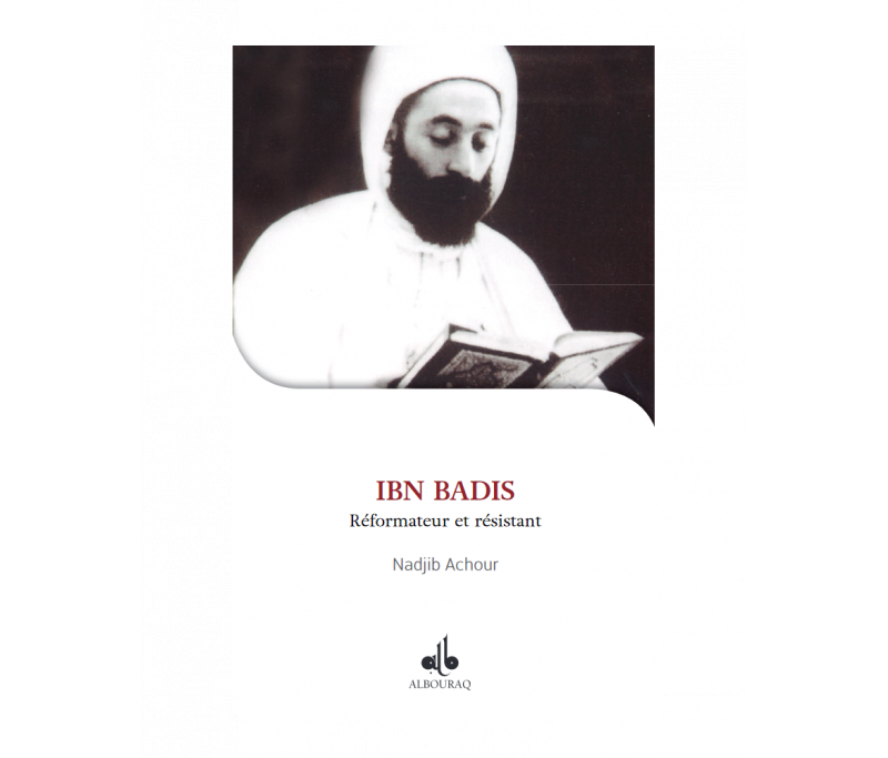 JE VEUX CONNAITRE IBN BADIS REFORMATEUR ET RESISTANT