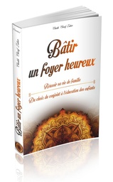 [Orientica] BATIR UN FOYER HEUREUX : - Réussir sa vie de famille - Du choix du conjoint à l’éducation des enfants