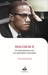 [Albouraq] JE VEUX CONNAITRE MALCOLM X DE L'EXCLUSIVISME NOIR A LA SPIRITUALITE UNIVERSELLE